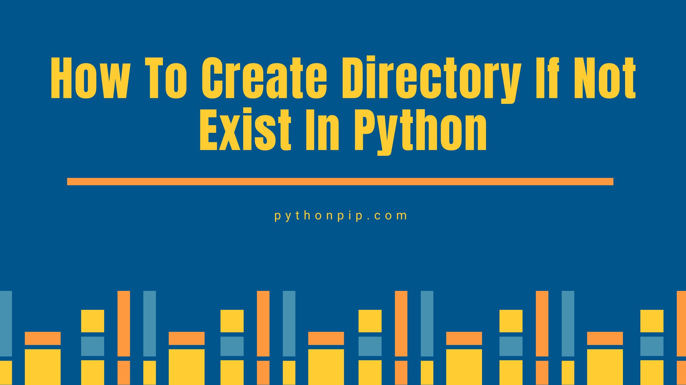 How To Create A Directory If Not Exist In Python - Pythonpip.Com