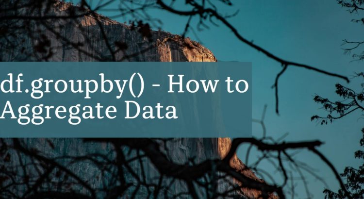 df.groupby() - How to Aggregate Data