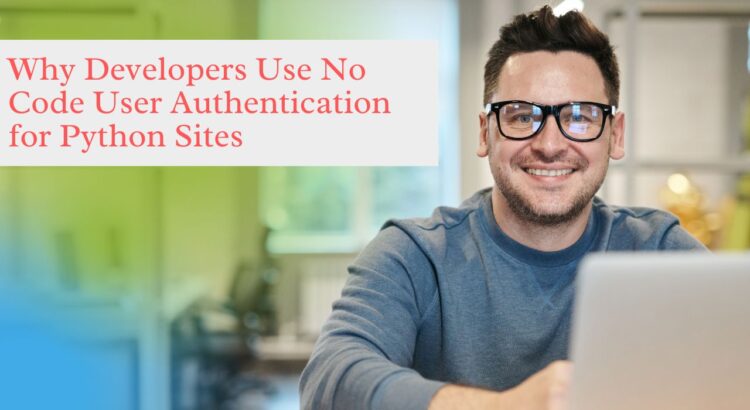 Why Developers Use No Code User Authentication for Python Sites