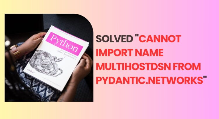 Cannot Import Name Multihostdsn from pydantic.networks